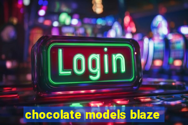 chocolate models blaze